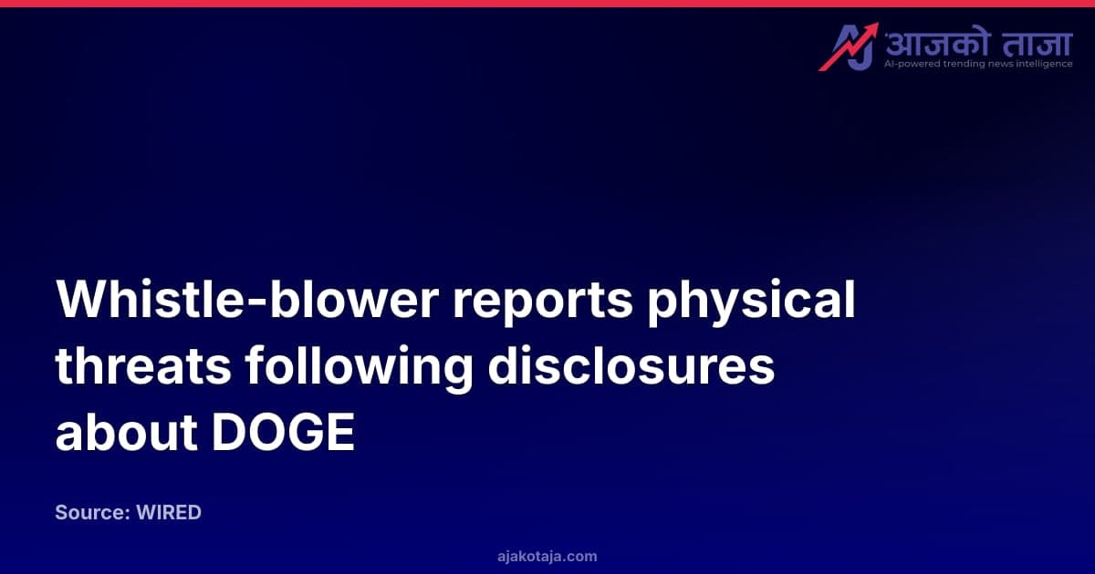 Whistle-blower reports physical threats following disclosures about DOGE