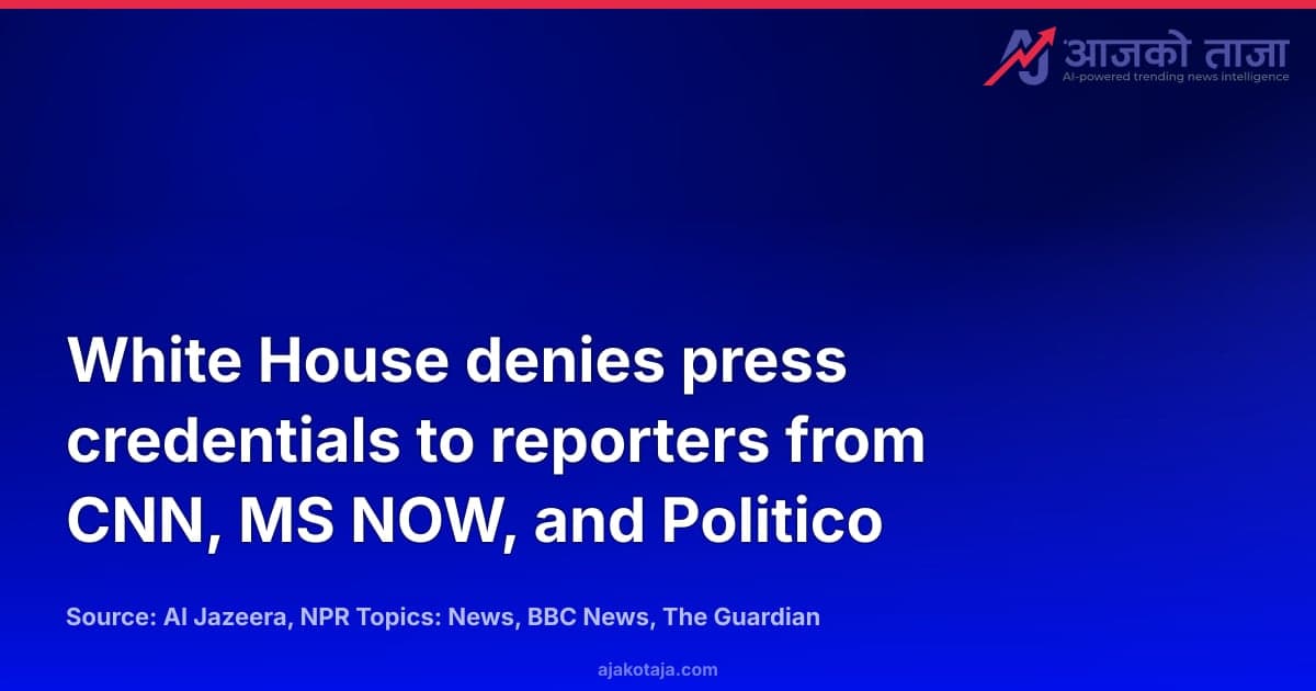 White House denies press credentials to reporters from CNN, MS NOW, and Politico