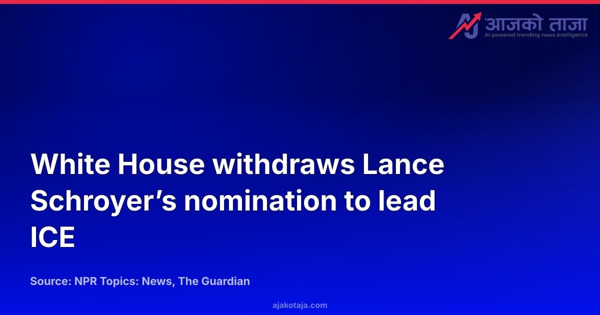White House withdraws Lance Schroyer’s nomination to lead ICE