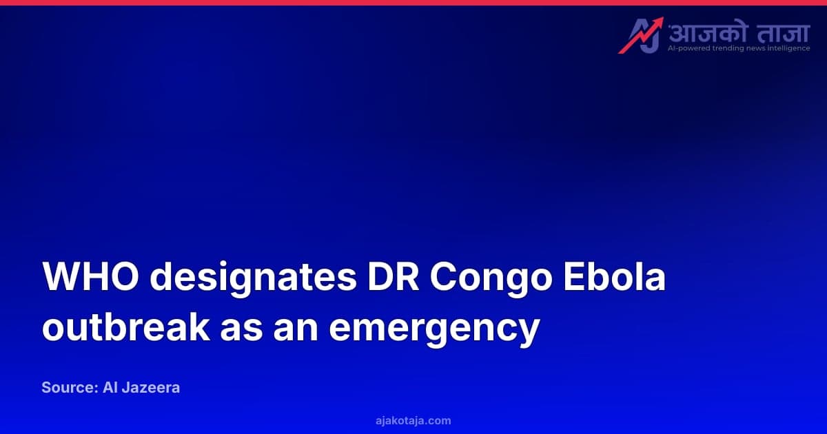 WHO designates DR Congo Ebola outbreak as an emergency