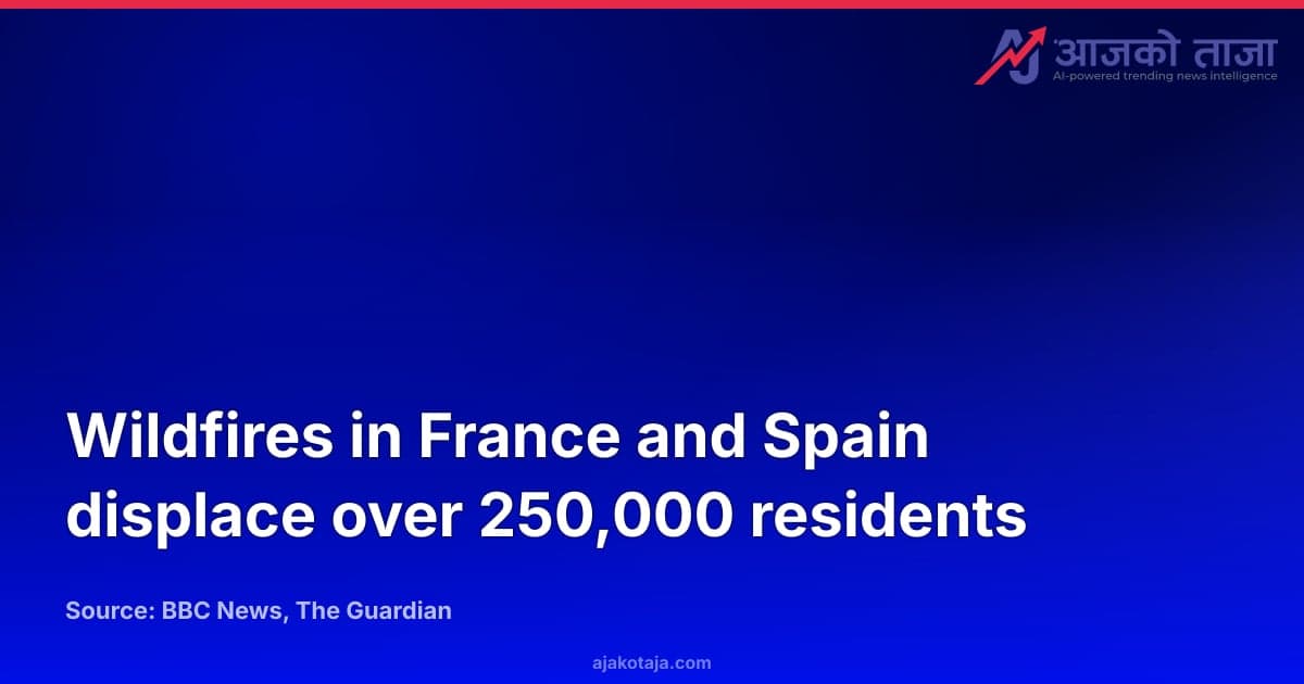 Wildfires in France and Spain displace over 250,000 residents