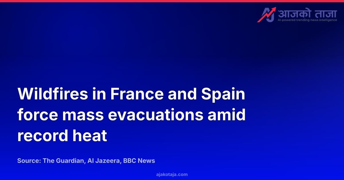 Wildfires in France and Spain force mass evacuations amid record heat
