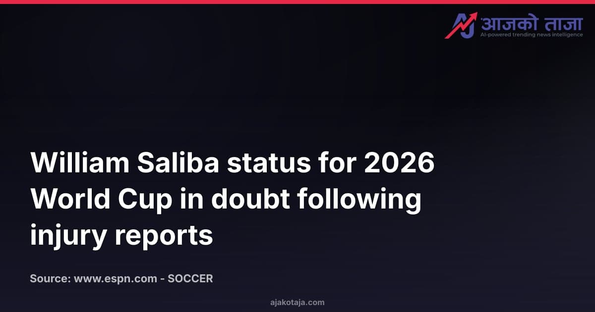 William Saliba status for 2026 World Cup in doubt following injury reports