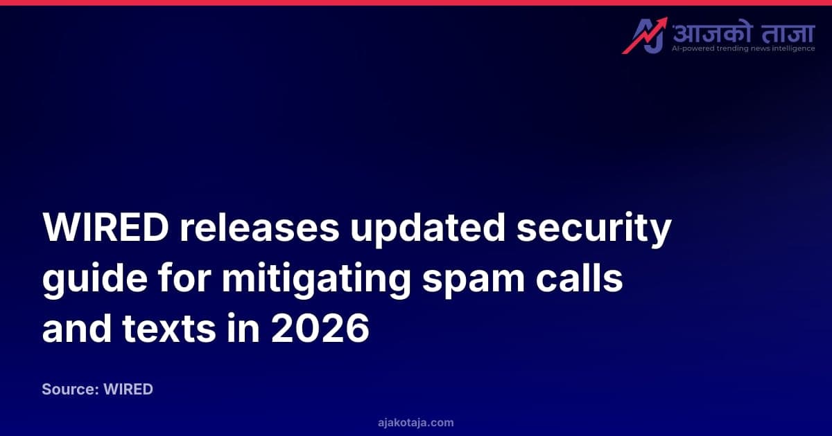 WIRED releases updated security guide for mitigating spam calls and texts in 2026