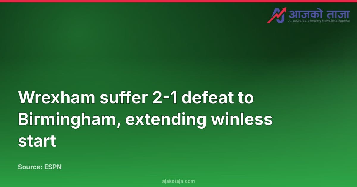 Wrexham suffer 2-1 defeat to Birmingham, extending winless start