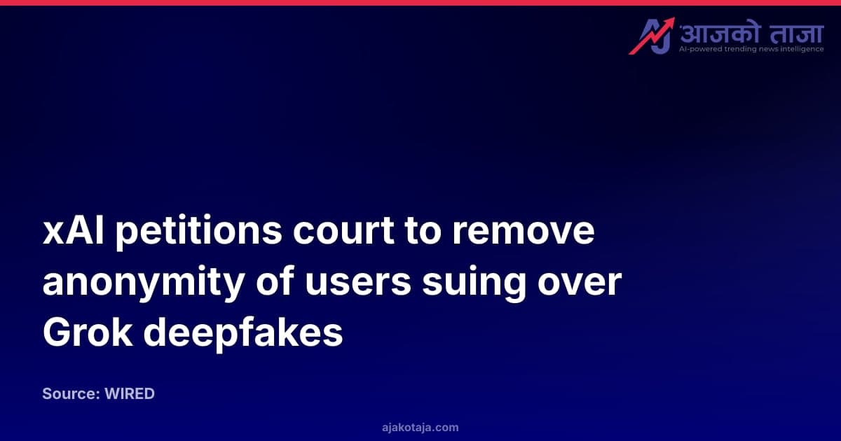 xAI petitions court to remove anonymity of users suing over Grok deepfakes