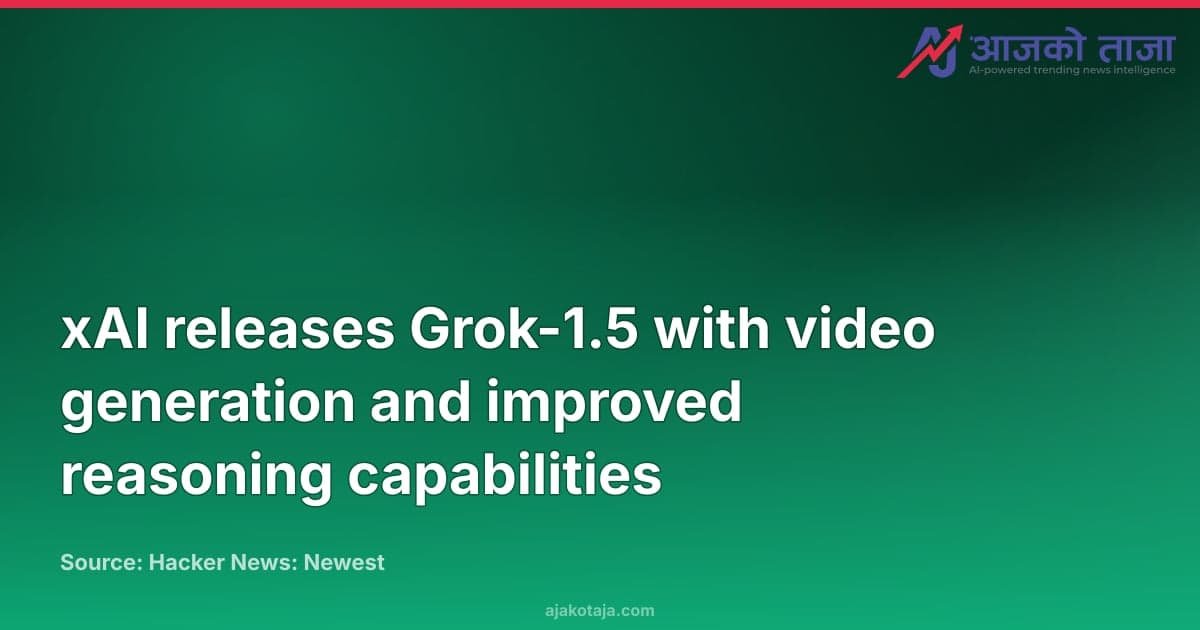 xAI releases Grok-1.5 with video generation and improved reasoning capabilities