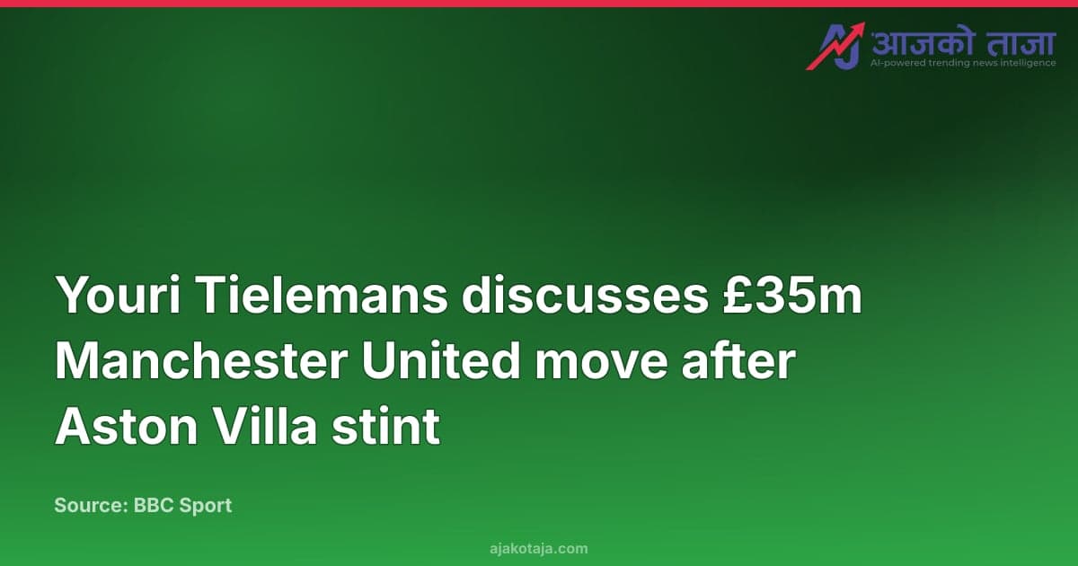 Youri Tielemans discusses £35m Manchester United move after Aston Villa stint