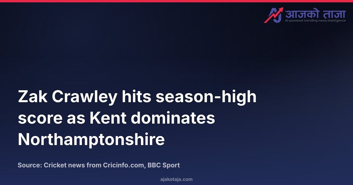 Zak Crawley hits season-high score as Kent dominates Northamptonshire