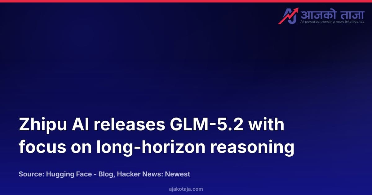 Zhipu AI releases GLM-5.2 with focus on long-horizon reasoning