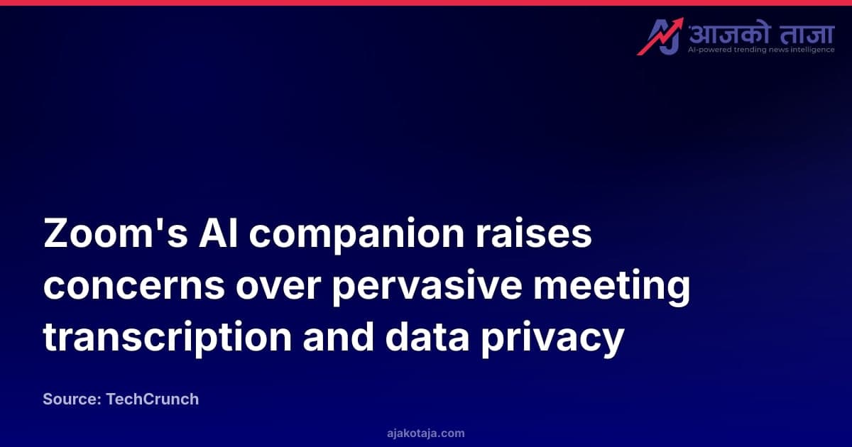 Zoom's AI companion raises concerns over pervasive meeting transcription and data privacy