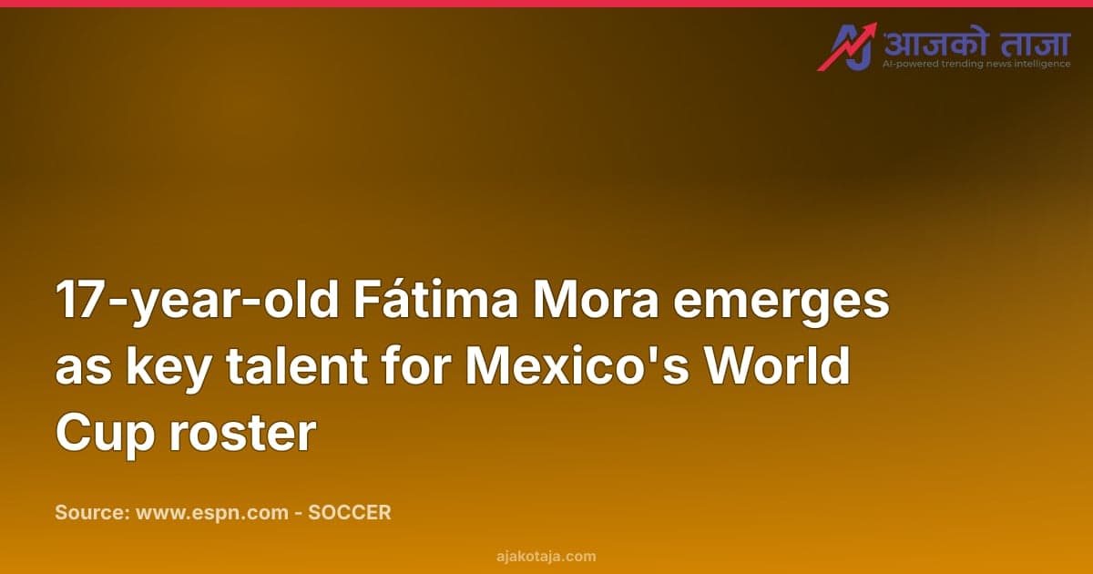 17-year-old Fátima Mora emerges as key talent for Mexico's World Cup roster