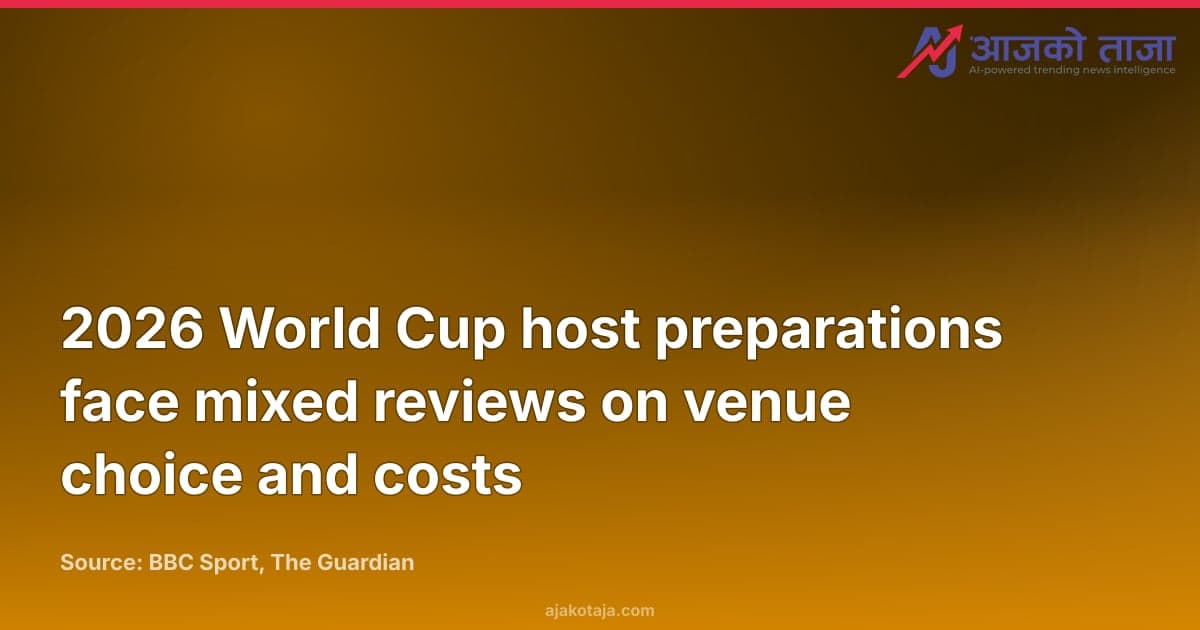 2026 World Cup host preparations face mixed reviews on venue choice and costs