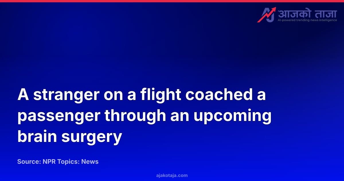 A stranger on a flight coached a passenger through an upcoming brain surgery