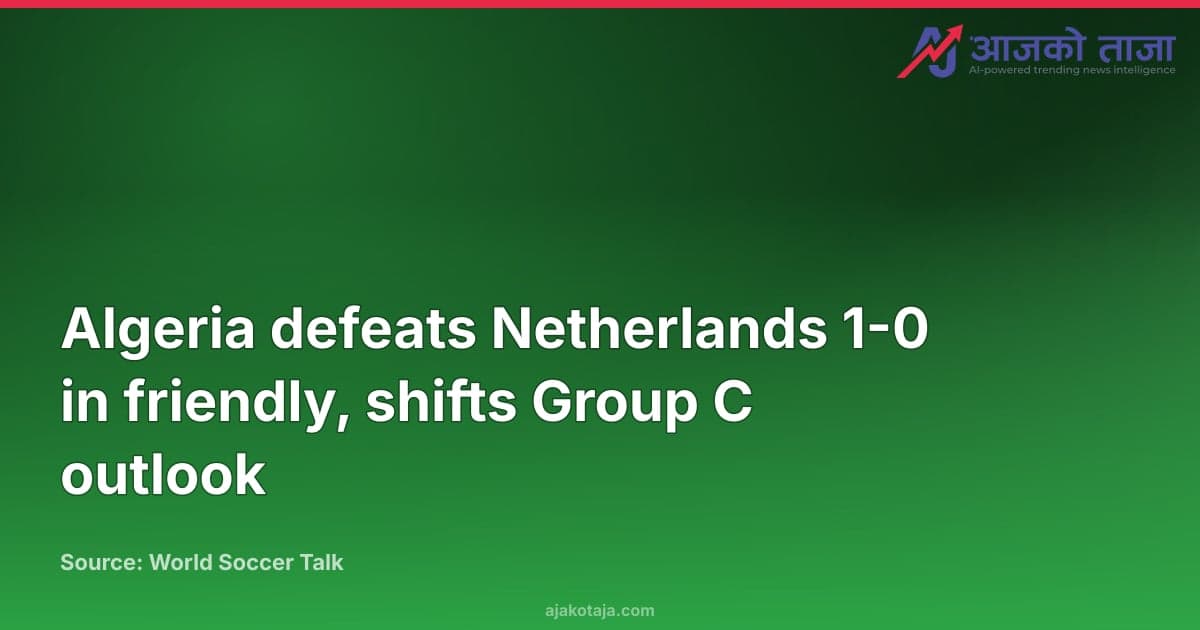 Algeria defeats Netherlands 1-0 in friendly, shifts Group C outlook