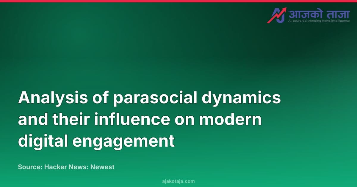 Analysis of parasocial dynamics and their influence on modern digital engagement