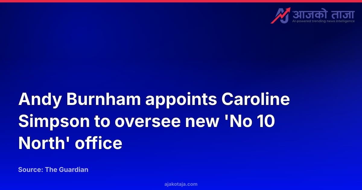 Andy Burnham appoints Caroline Simpson to oversee new 'No 10 North' office
