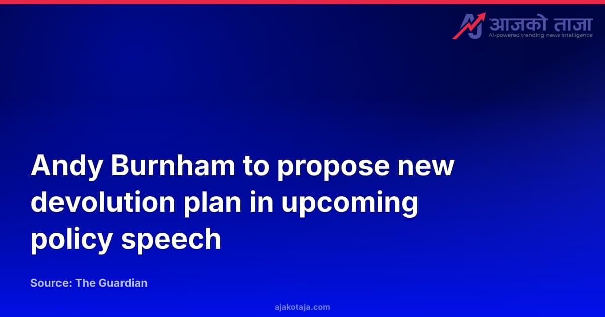 Andy Burnham to propose new devolution plan in upcoming policy speech