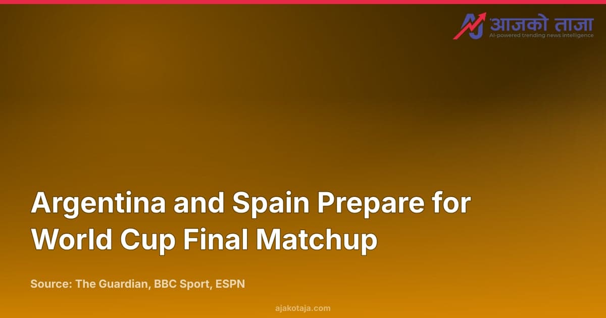 Argentina and Spain Prepare for World Cup Final Matchup