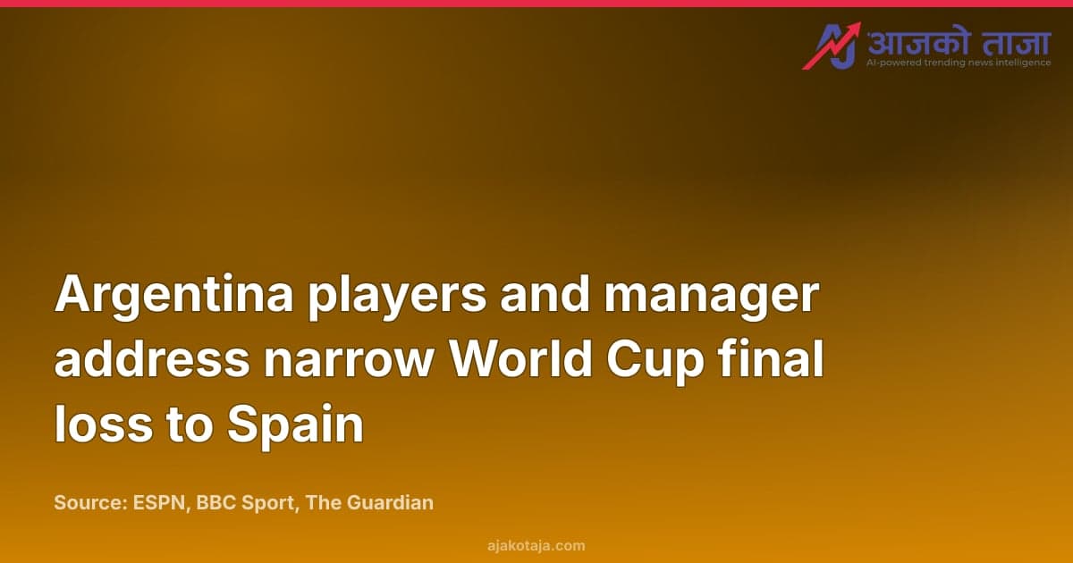 Argentina players and manager address narrow World Cup final loss to Spain