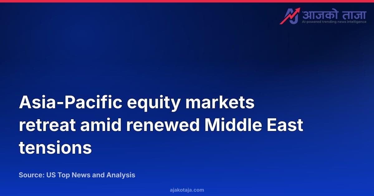Asia-Pacific equity markets retreat amid renewed Middle East tensions