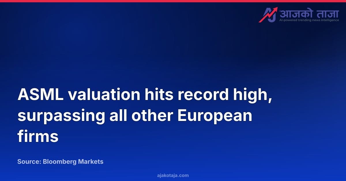 ASML valuation hits record high, surpassing all other European firms