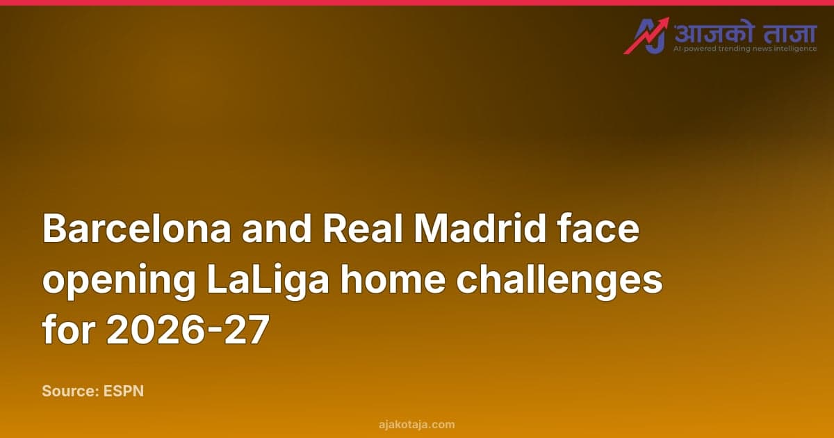 Barcelona and Real Madrid face opening LaLiga home challenges for 2026-27