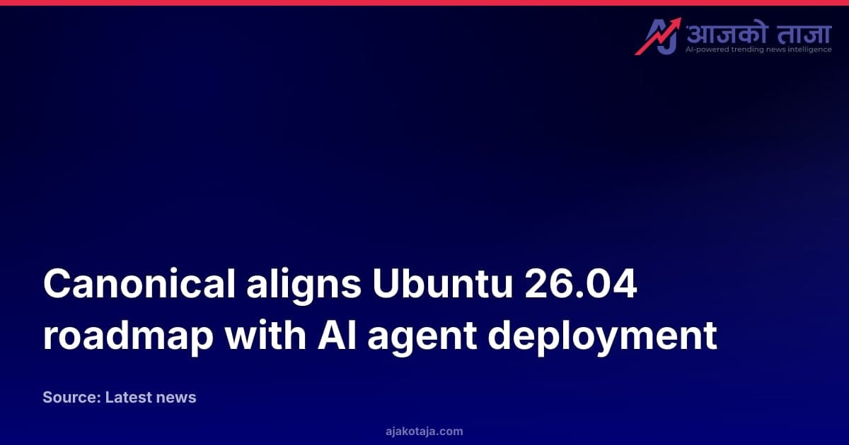 Canonical aligns Ubuntu 26.04 roadmap with AI agent deployment