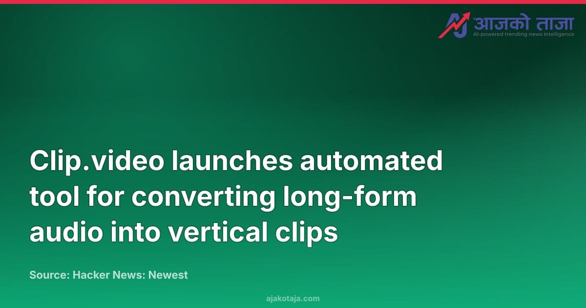 Clip.video launches automated tool for converting long-form audio into vertical clips