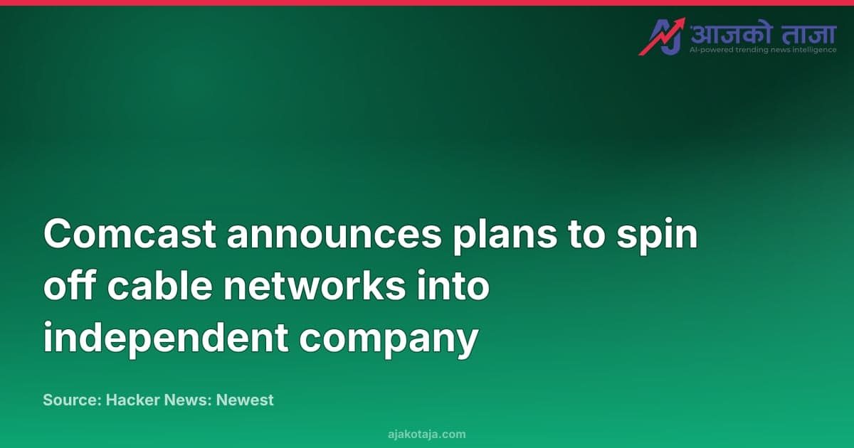 Comcast announces plans to spin off cable networks into independent company
