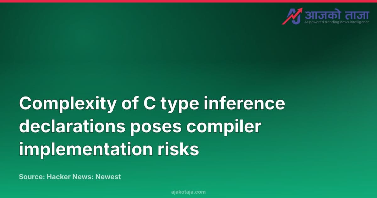 Complexity of C type inference declarations poses compiler implementation risks