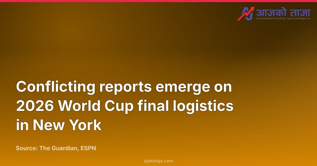 Conflicting reports emerge on 2026 World Cup final logistics in New York