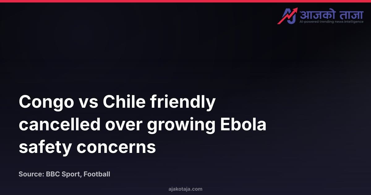 Congo vs Chile friendly cancelled over growing Ebola safety concerns