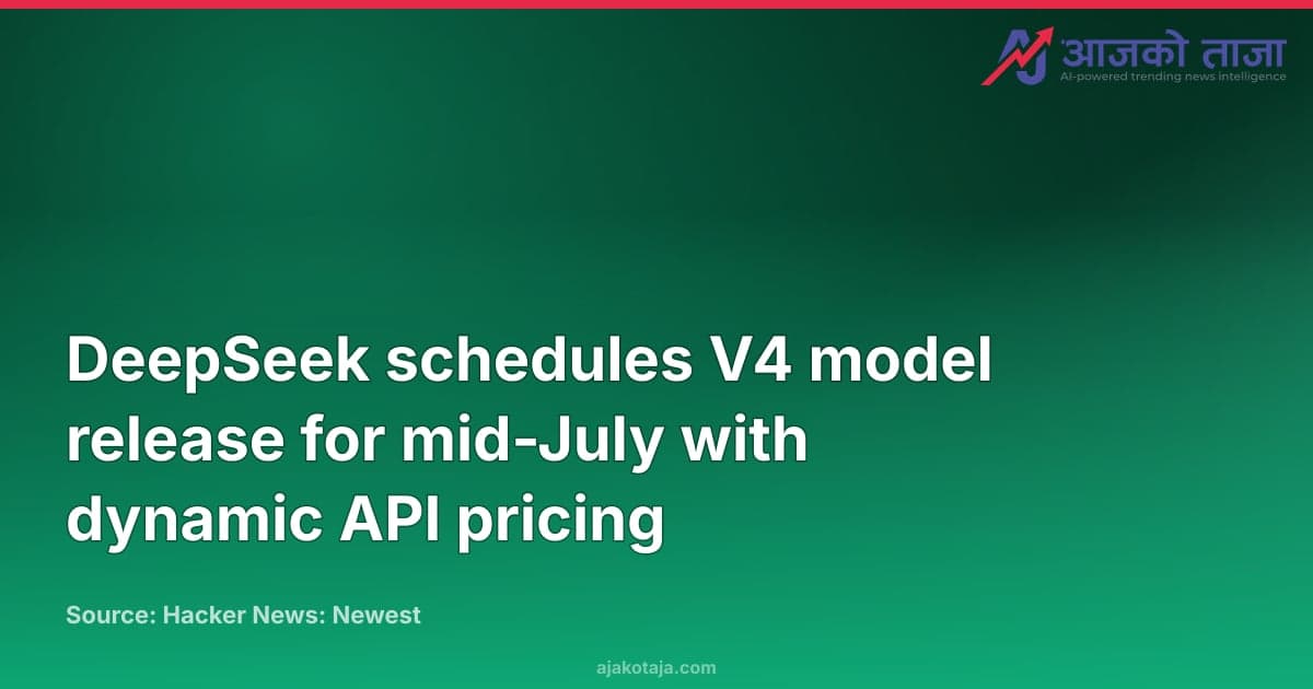 DeepSeek schedules V4 model release for mid-July with dynamic API pricing