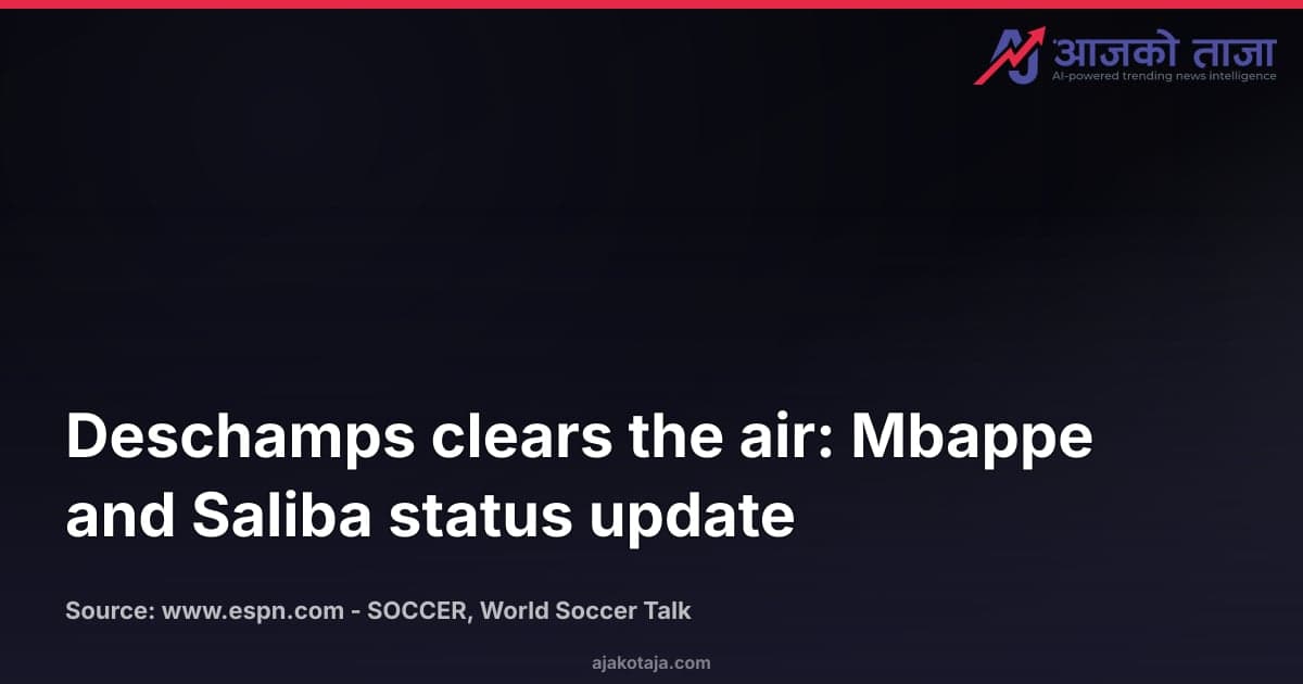Deschamps clears the air: Mbappe and Saliba status update