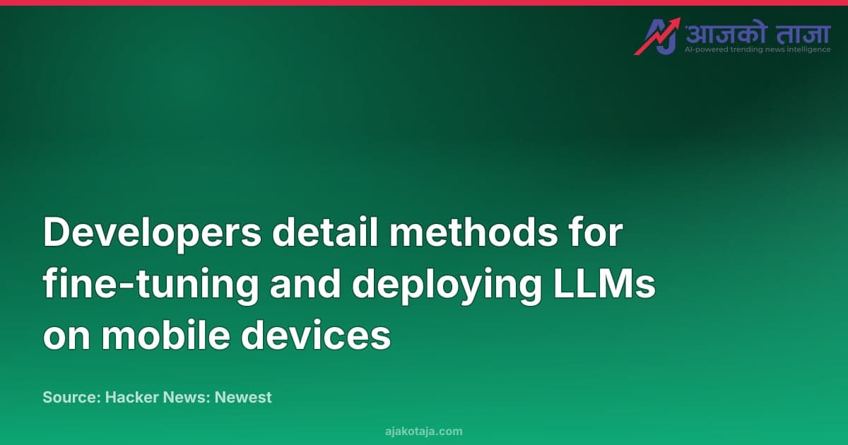 Developers detail methods for fine-tuning and deploying LLMs on mobile devices