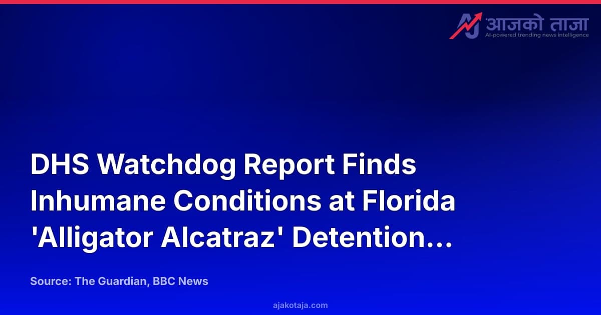 DHS Watchdog Report Finds Inhumane Conditions at Florida 'Alligator Alcatraz' Detention Facility