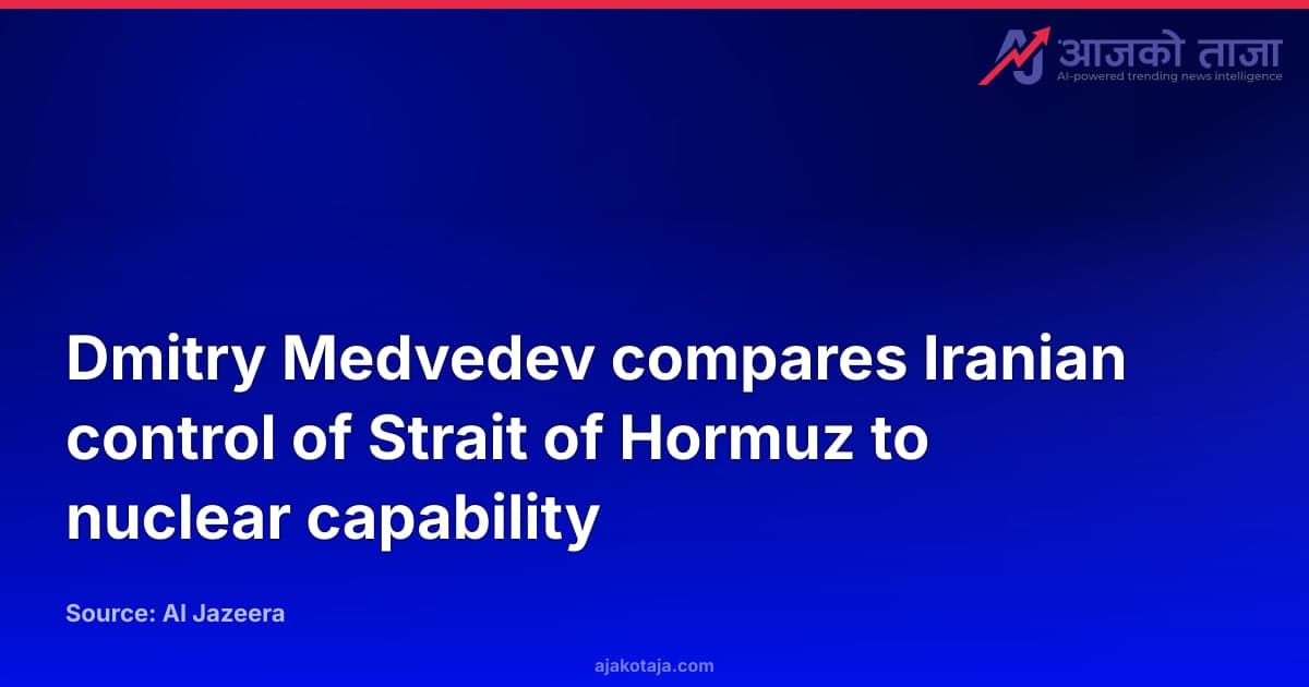 Dmitry Medvedev compares Iranian control of Strait of Hormuz to nuclear capability