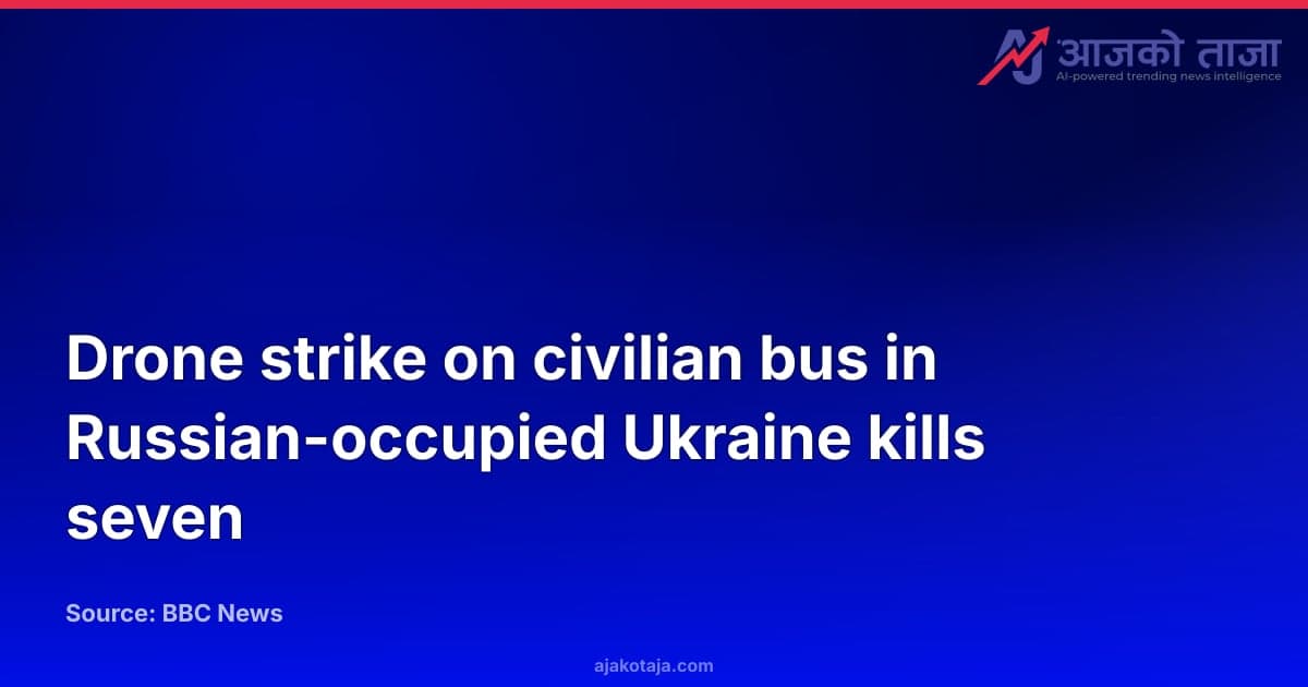 Drone strike on civilian bus in Russian-occupied Ukraine kills seven