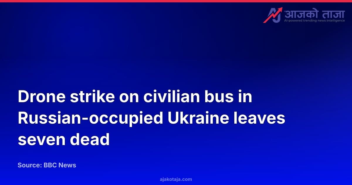 Drone strike on civilian bus in Russian-occupied Ukraine leaves seven dead