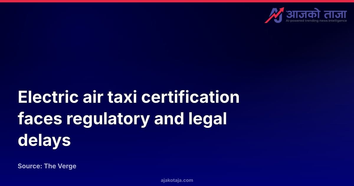 Electric air taxi certification faces regulatory and legal delays