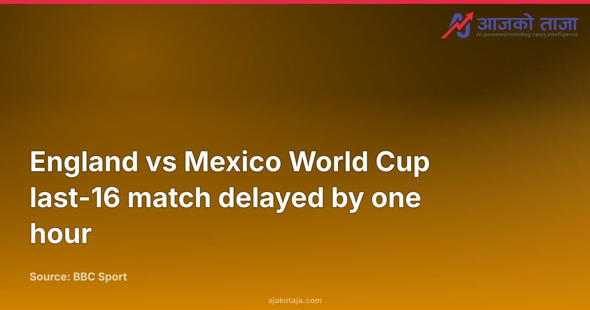 England vs Mexico World Cup last-16 match delayed by one hour