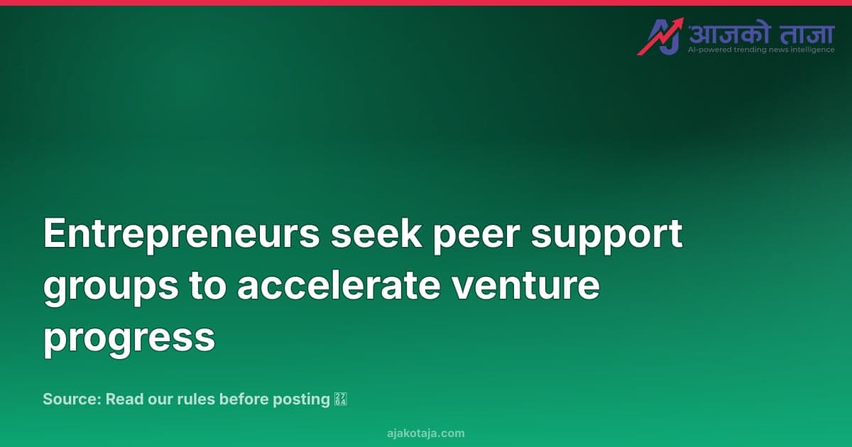 Entrepreneurs seek peer support groups to accelerate venture progress