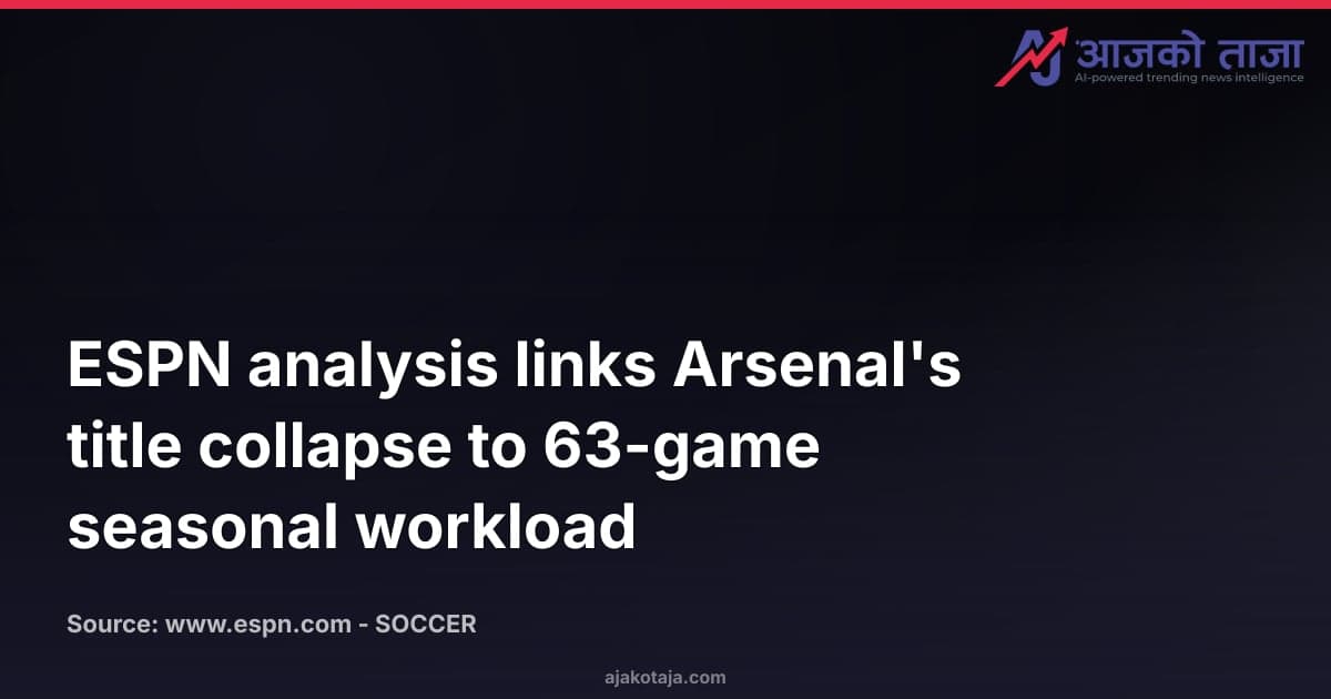 ESPN analysis links Arsenal's title collapse to 63-game seasonal workload