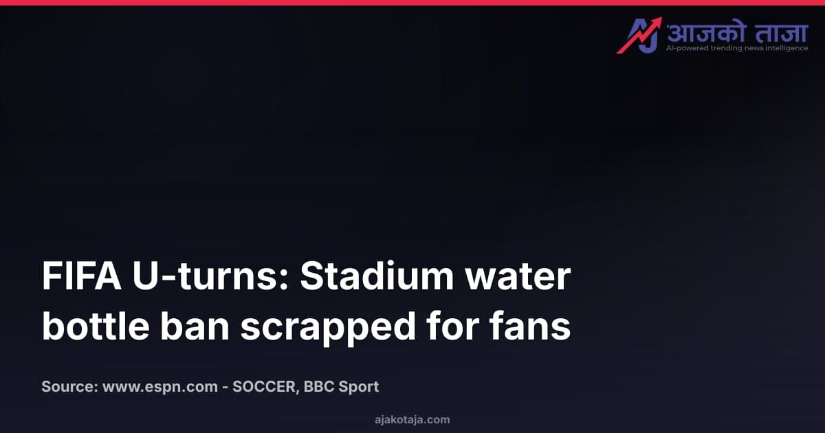 FIFA U-turns: Stadium water bottle ban scrapped for fans