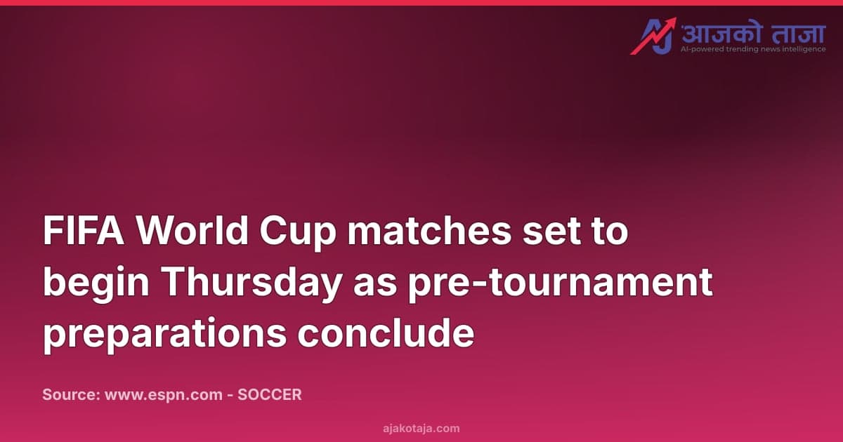 FIFA World Cup matches set to begin Thursday as pre-tournament preparations conclude