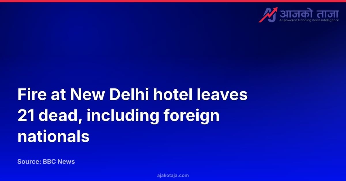 Fire at New Delhi hotel leaves 21 dead, including foreign nationals