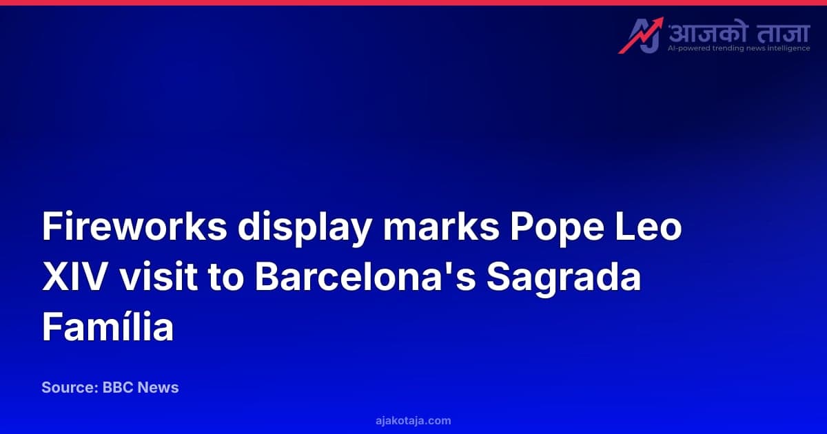 Fireworks display marks Pope Leo XIV visit to Barcelona's Sagrada Família