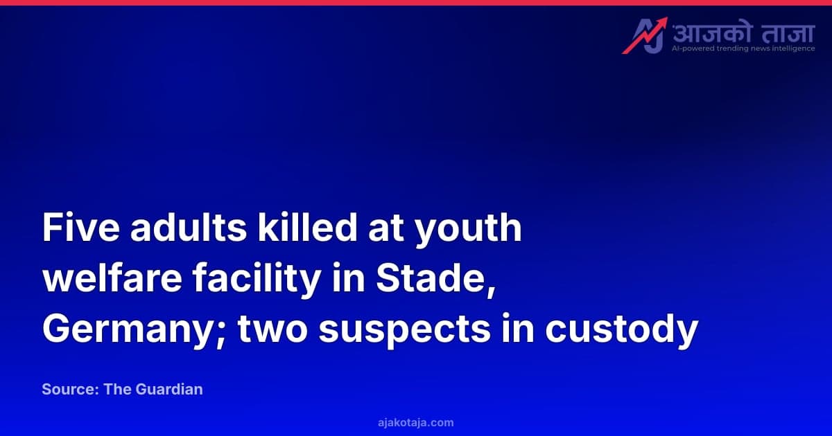 Five adults killed at youth welfare facility in Stade, Germany; two suspects in custody