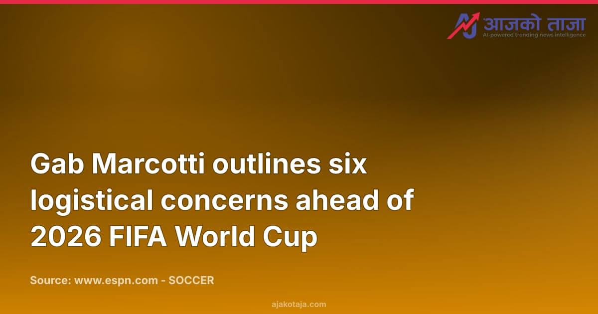 Gab Marcotti outlines six logistical concerns ahead of 2026 FIFA World Cup